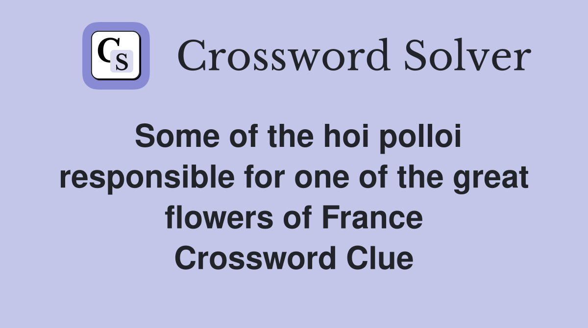 Some of the hoi polloi responsible for one of the great flowers of France Crossword Clue
