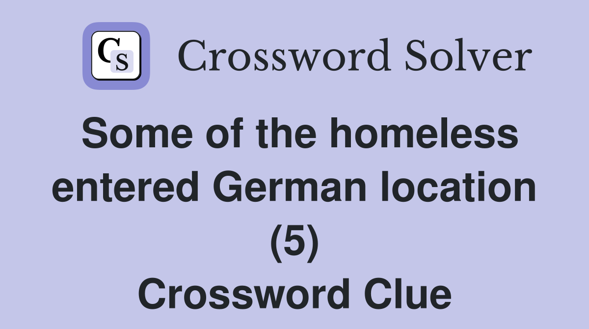 Some of the homeless entered German location (5) Crossword Clue