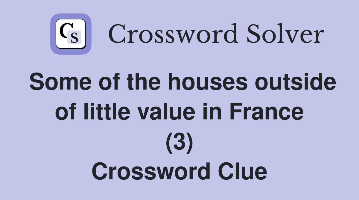 Some of the houses outside of little value in France (3) Crossword Clue