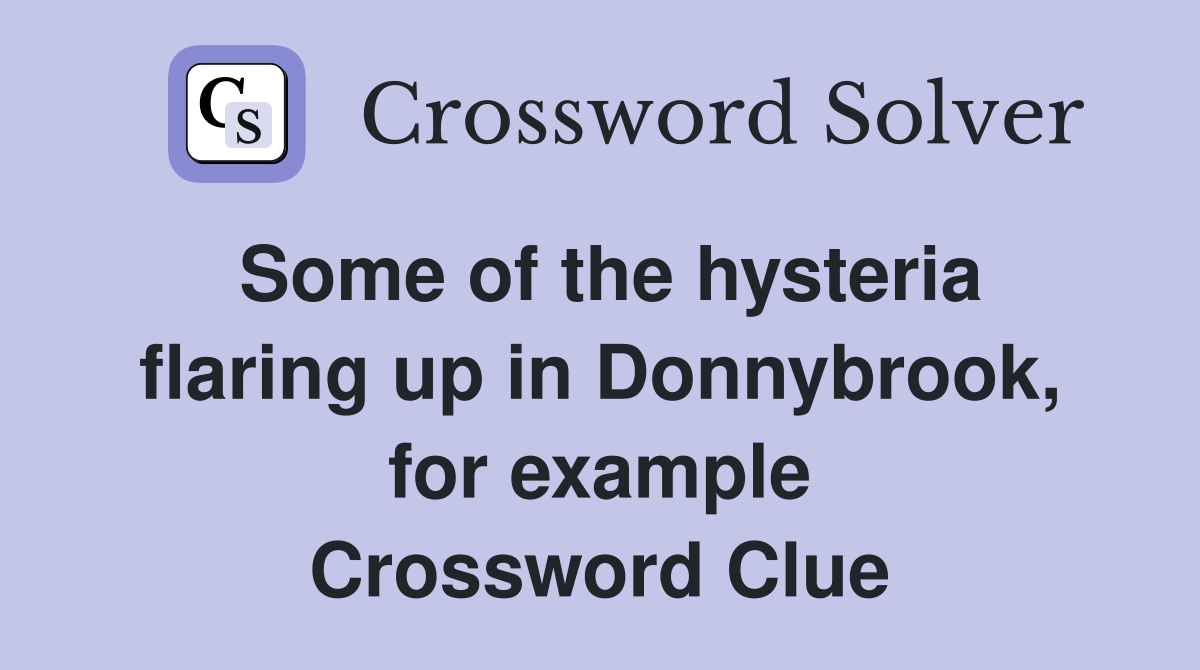 Some of the hysteria flaring up in Donnybrook, for example Crossword Clue
