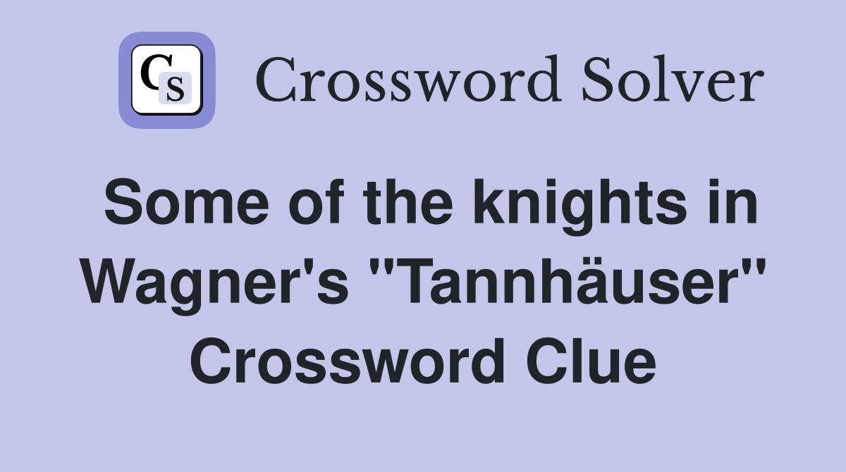 Some of the knights in Wagner's "Tannhäuser" Crossword Clue