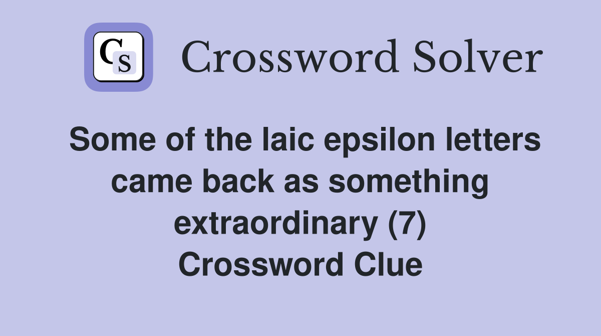 Some of the laic epsilon letters came back as something extraordinary (7) Crossword Clue