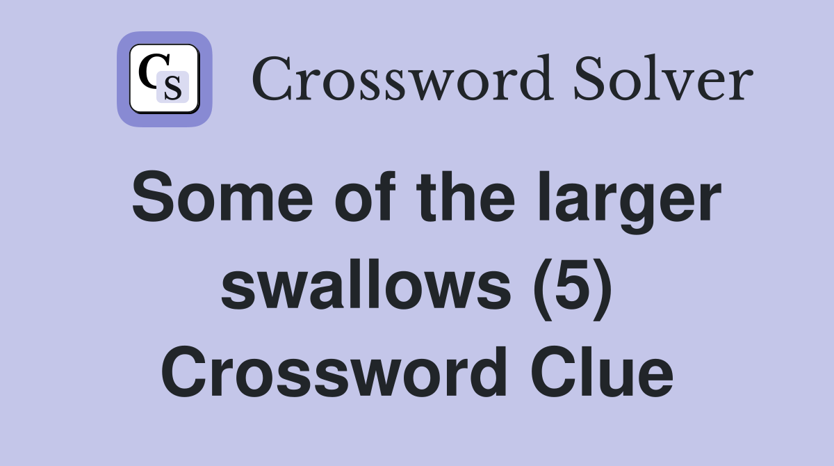 Some of the larger swallows (5) Crossword Clue