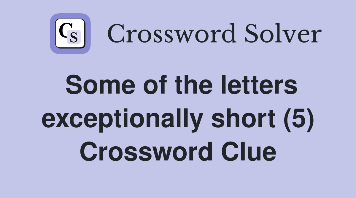 Some of the letters exceptionally short (5) Crossword Clue