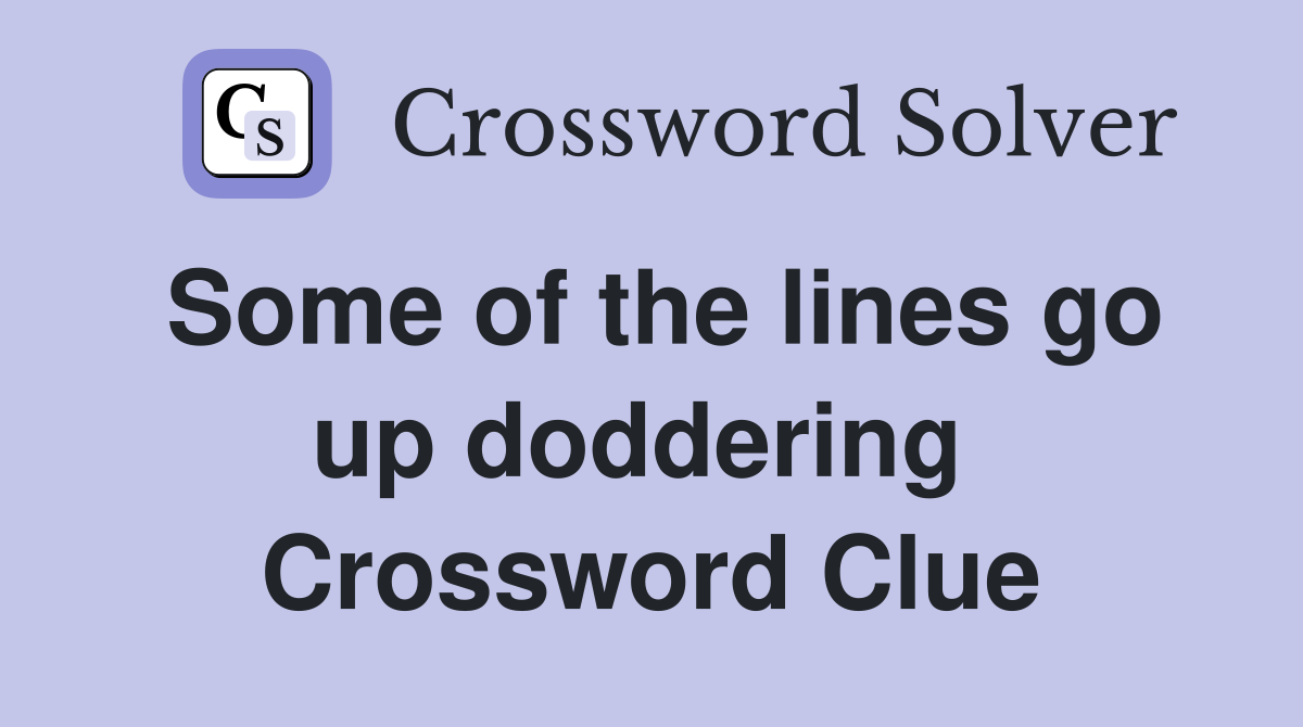Some of the lines go up doddering  Crossword Clue