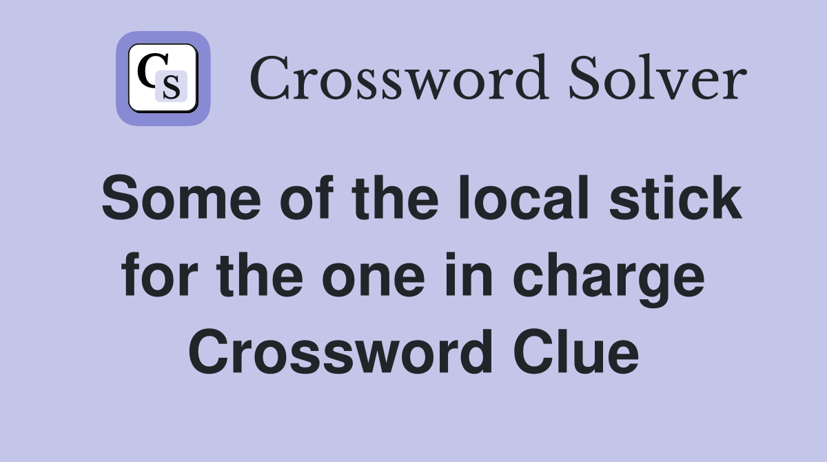 Some of the local stick for the one in charge Crossword Clue