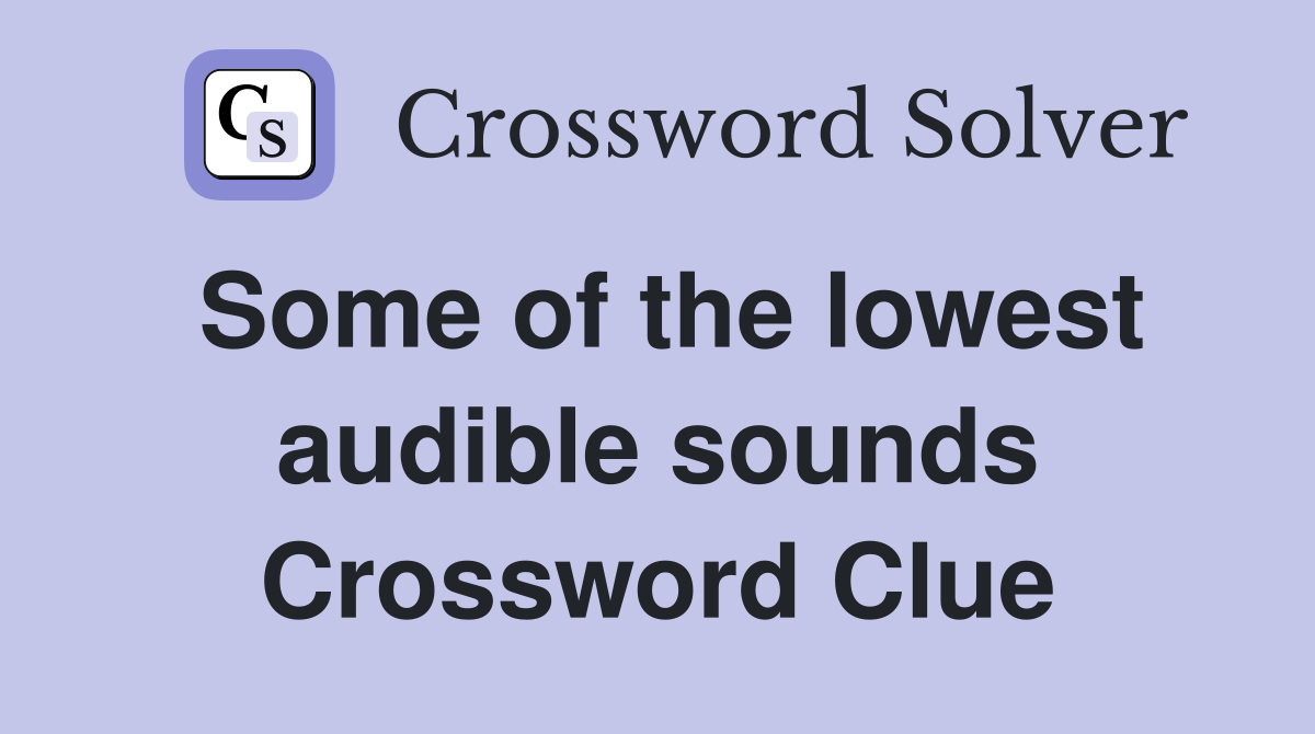 Some of the lowest audible sounds Crossword Clue