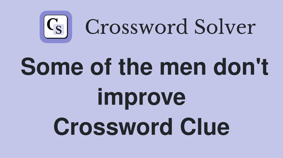Some of the men don't improve Crossword Clue