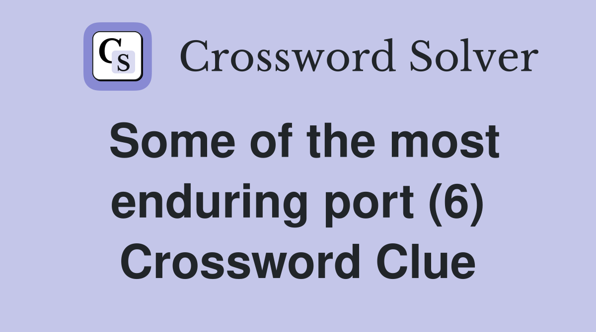 Some of the most enduring port (6) Crossword Clue