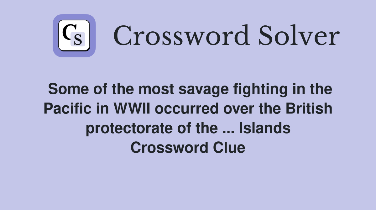 Some of the most savage fighting in the Pacific in WWII occurred over the British protectorate of the ... Islands Crossword Clue