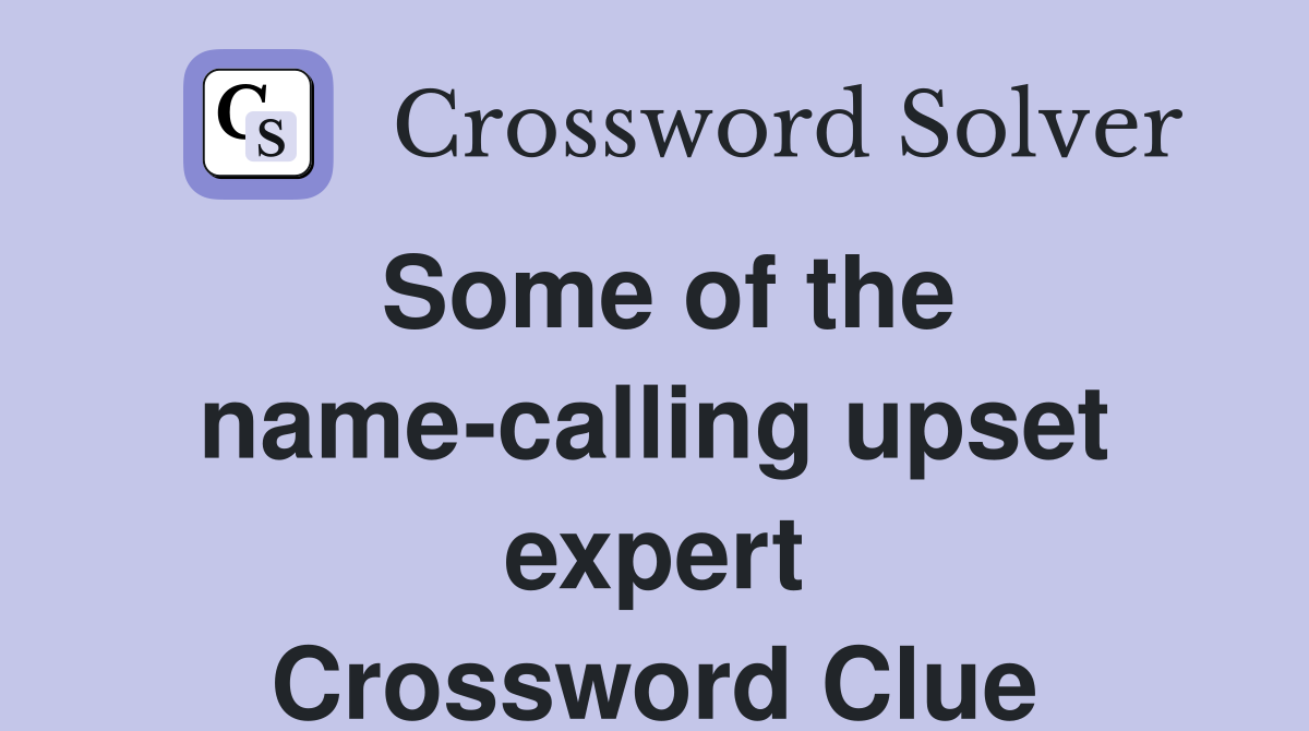 Some of the name-calling upset expert Crossword Clue