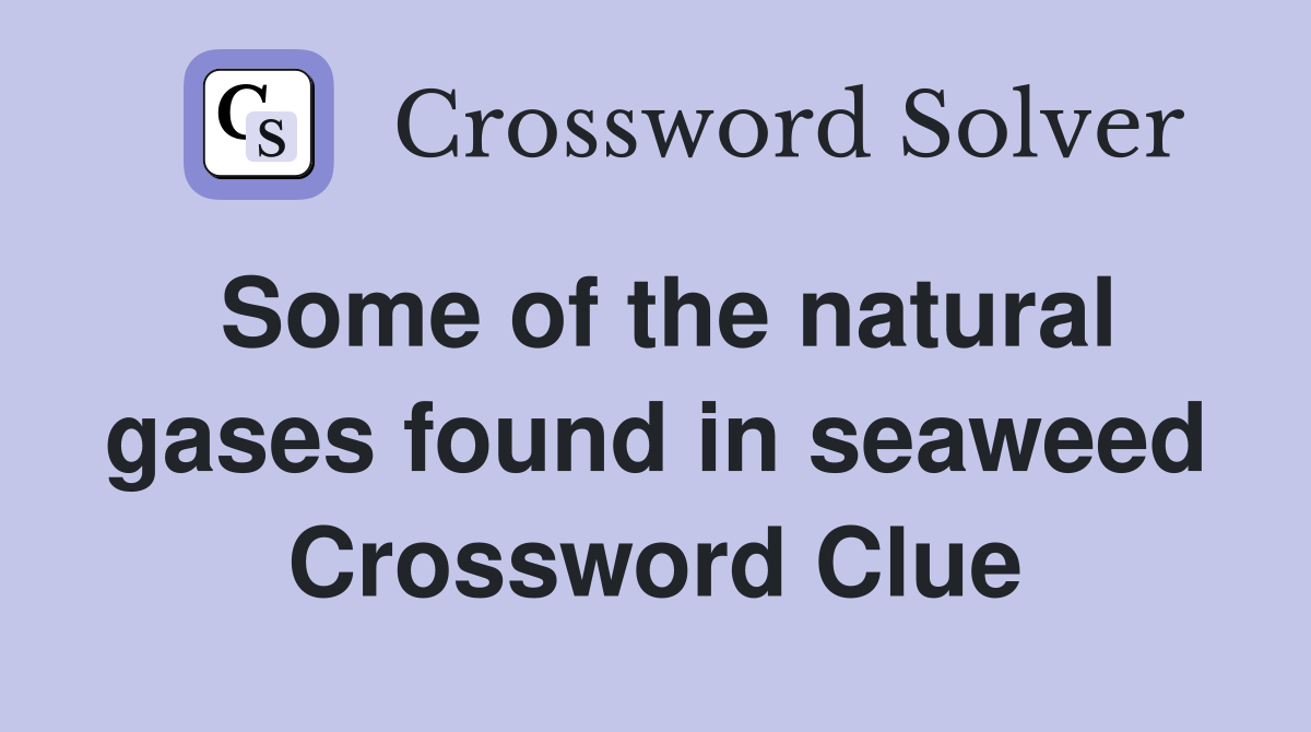 Some of the natural gases found in seaweed Crossword Clue