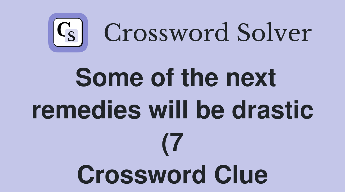 Some of the next remedies will be drastic (7) Crossword Clue Answers Some of the next remedies will be drastic (7) Crossword Clue Answers