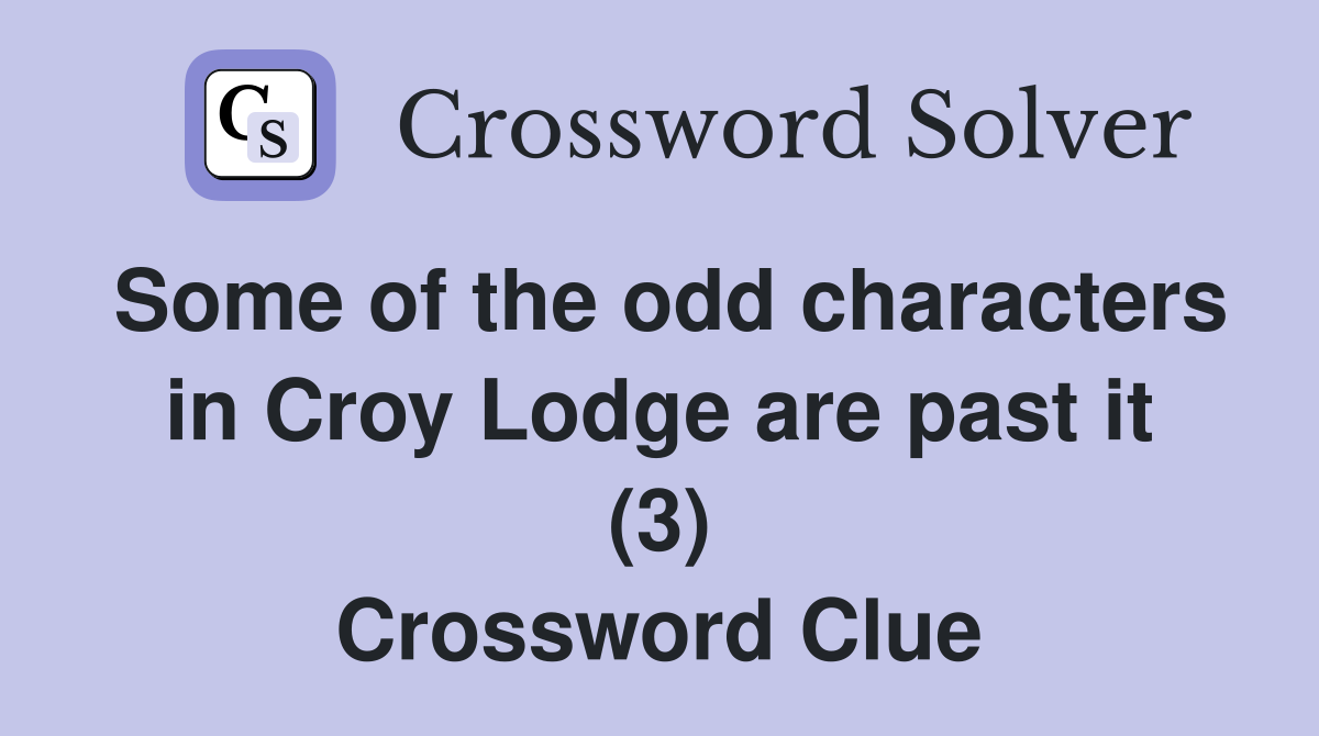 Some of the odd characters in Croy Lodge are past it (3) Crossword Clue