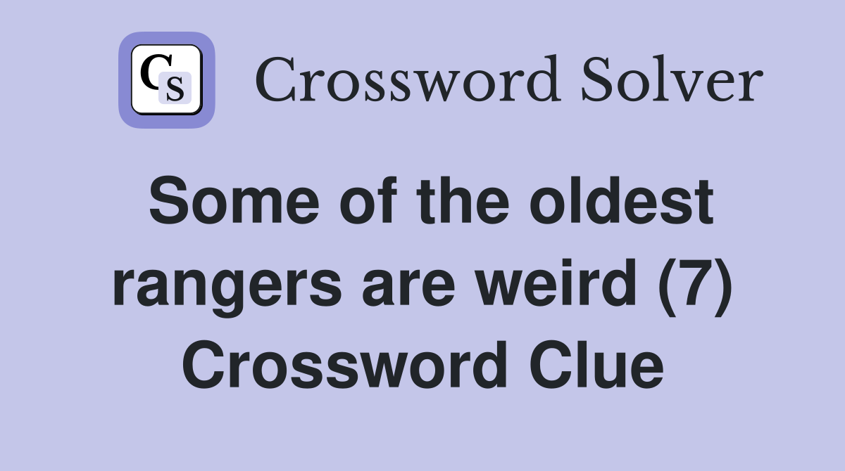 Some of the oldest rangers are weird (7) Crossword Clue