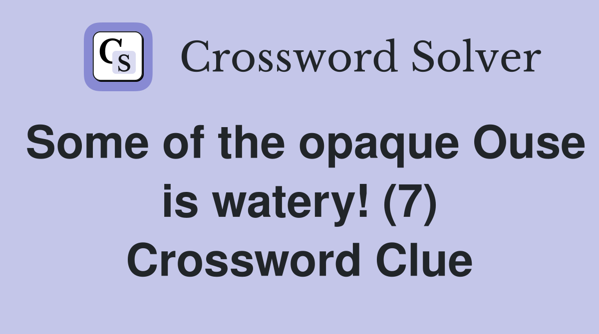 Some of the opaque Ouse is watery! (7) Crossword Clue