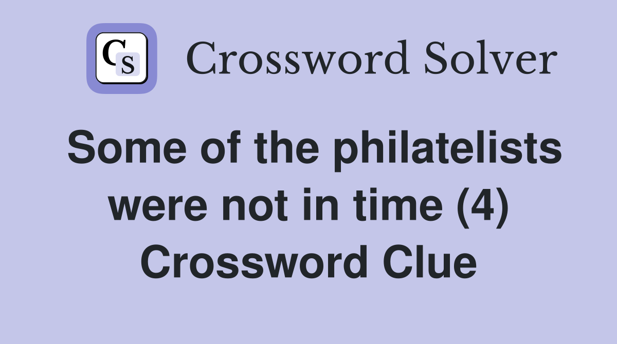 Some of the philatelists were not in time (4) Crossword Clue