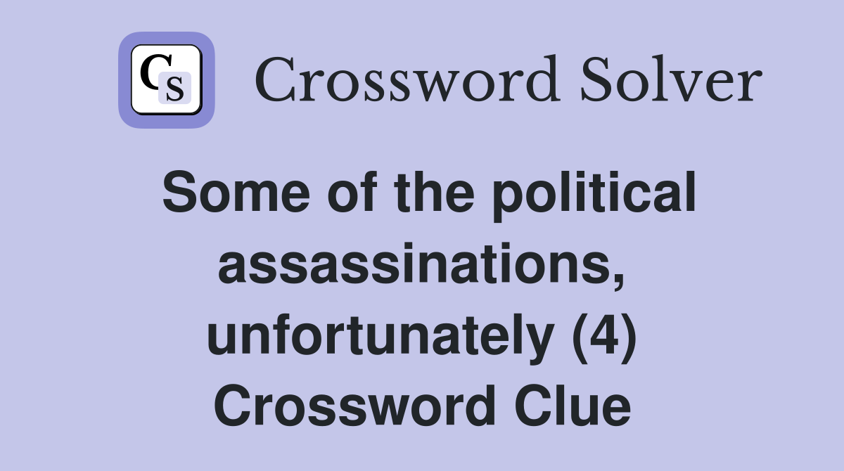 Some of the political assassinations, unfortunately (4) Crossword Clue