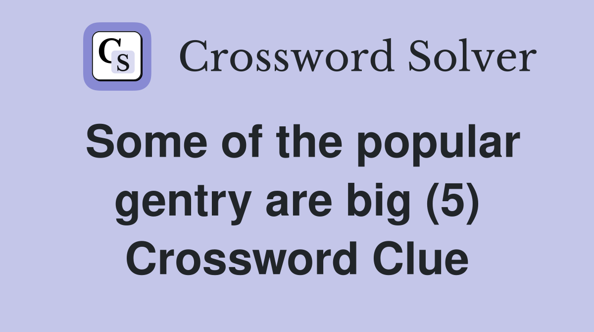 Some of the popular gentry are big (5) Crossword Clue