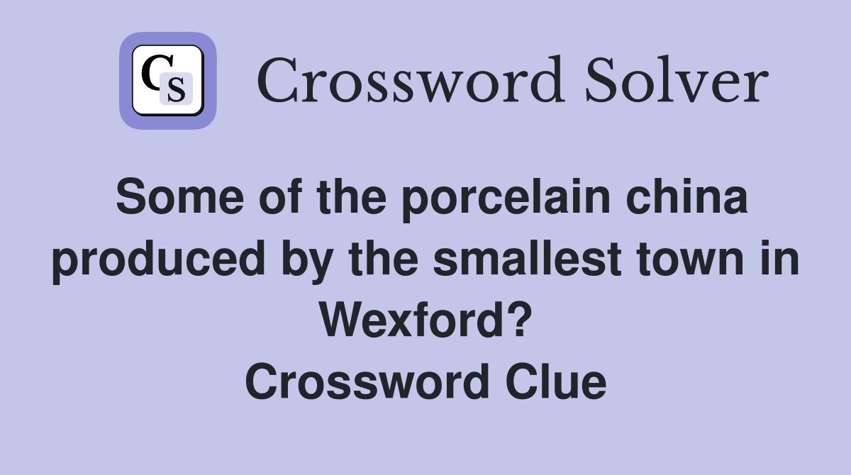 Some of the porcelain china produced by the smallest town in Wexford? Crossword Clue