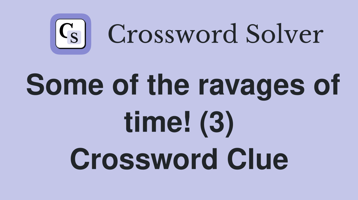 Some of the ravages of time! (3) Crossword Clue