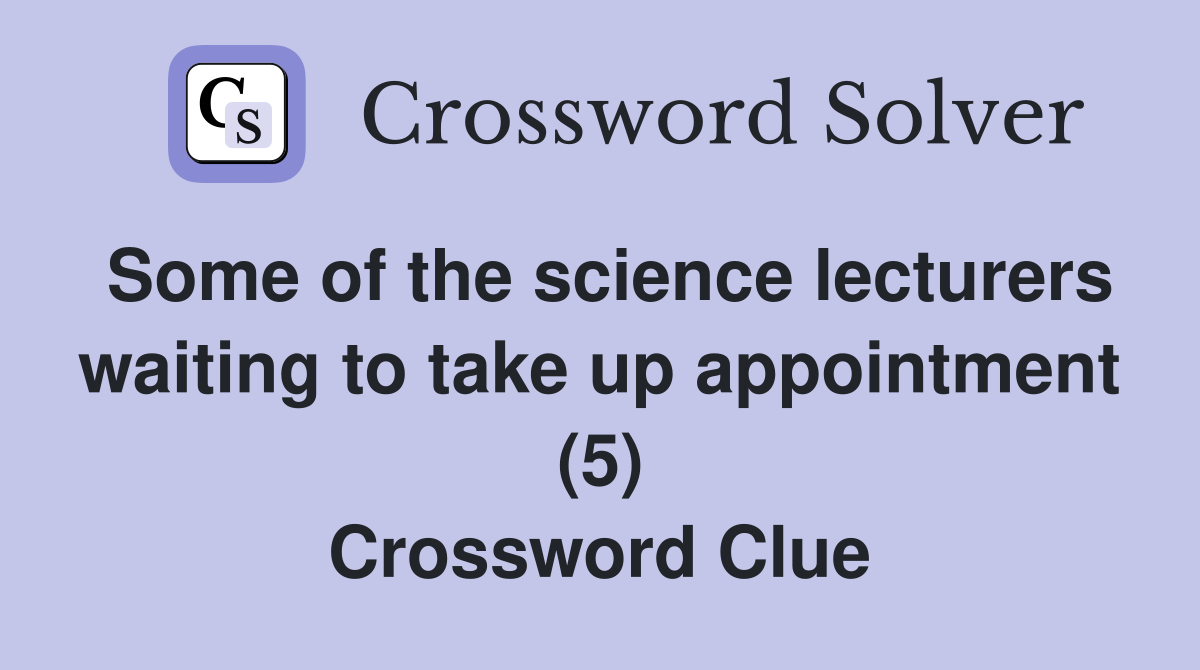 Some of the science lecturers waiting to take up appointment (5) Crossword Clue