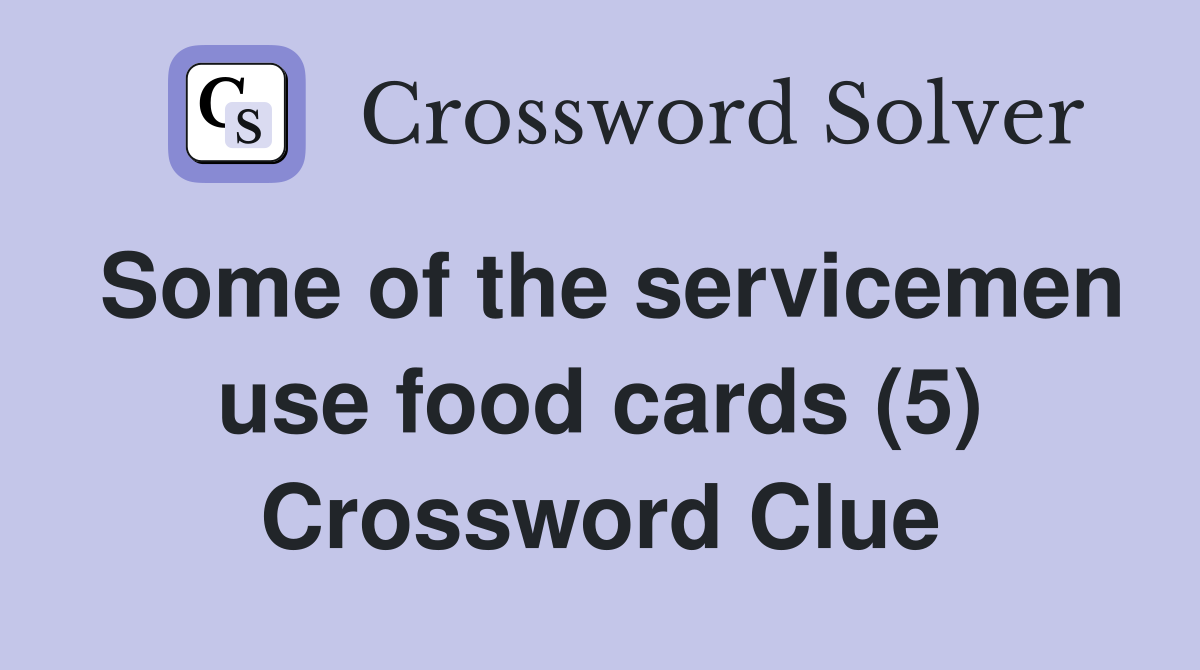 Some of the servicemen use food cards (5) Crossword Clue
