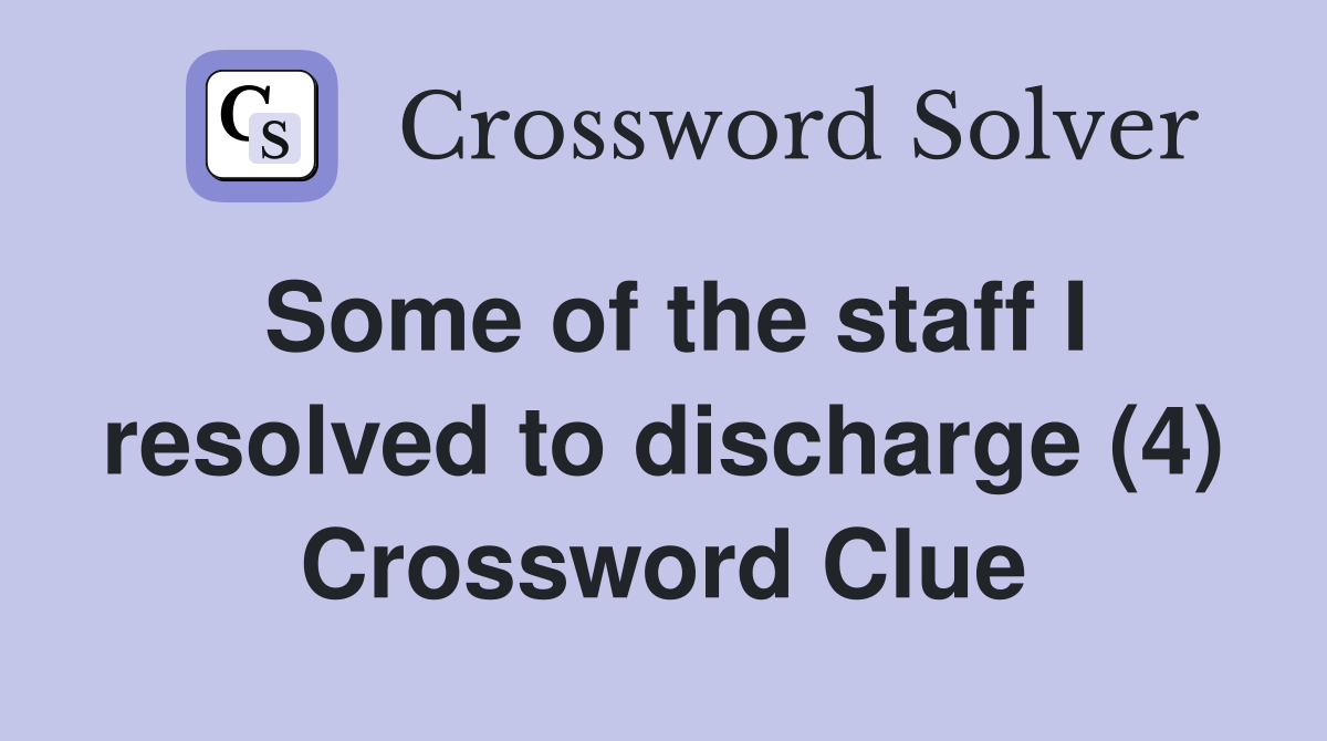 Some of the staff I resolved to discharge (4) Crossword Clue