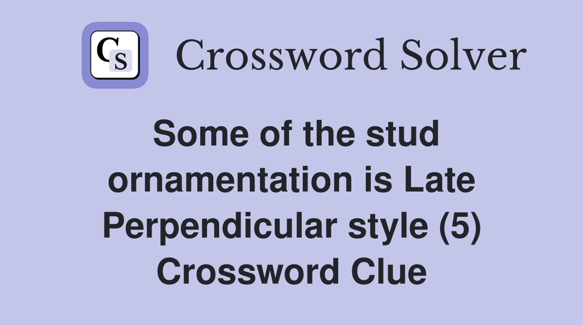 Some of the stud ornamentation is Late Perpendicular style (5) Crossword Clue