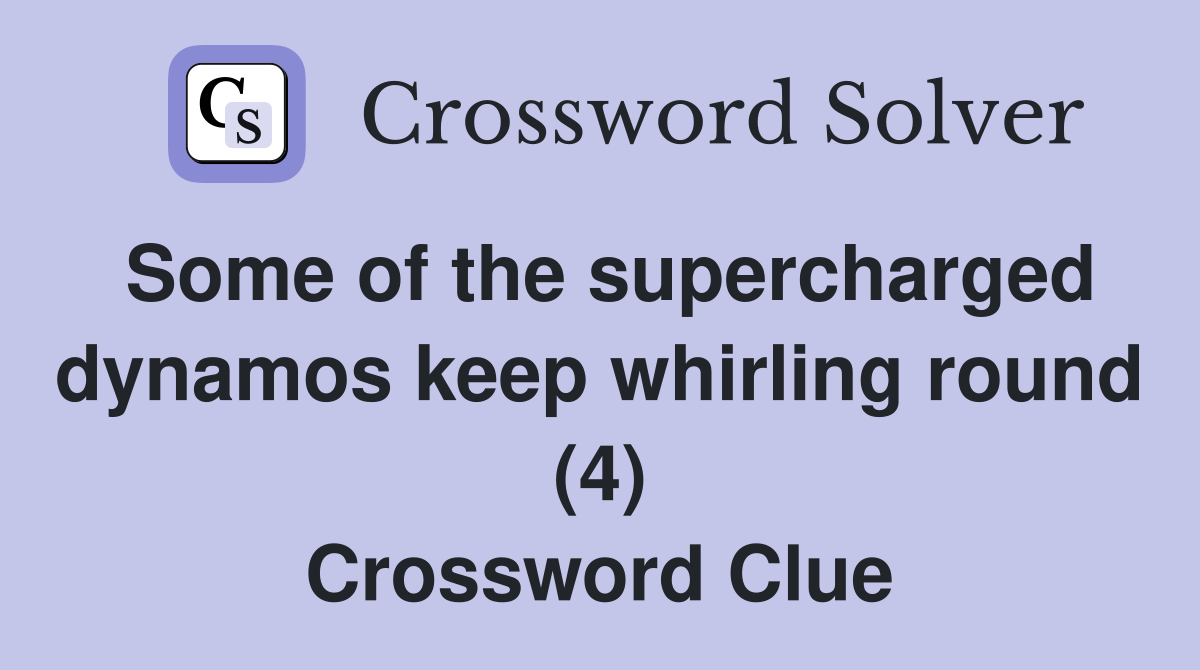 Some of the supercharged dynamos keep whirling round (4) Crossword Clue