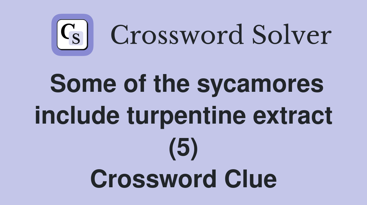 Some of the sycamores include turpentine extract (5) Crossword Clue