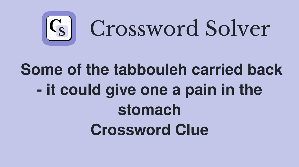 Some of the tabbouleh carried back - it could give one a pain in the stomach Crossword Clue