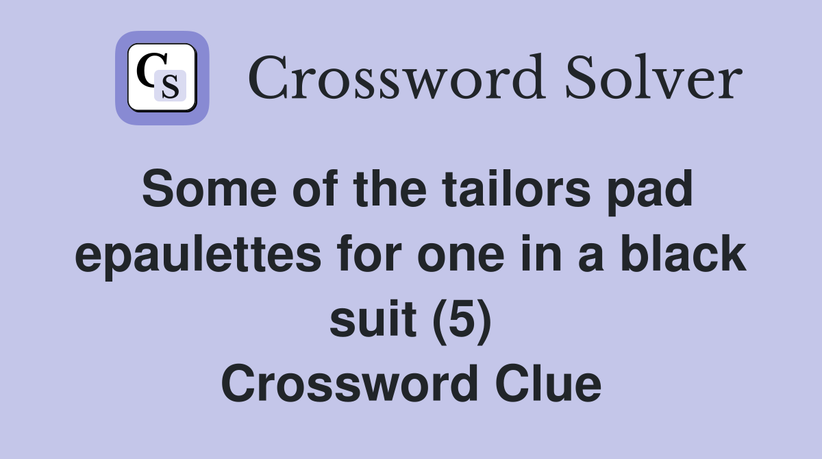 Some of the tailors pad epaulettes for one in a black suit (5) Crossword Clue