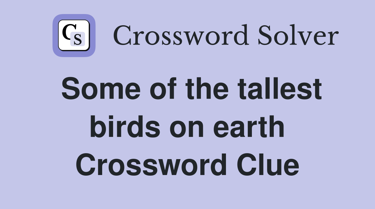Some of the tallest birds on earth Crossword Clue