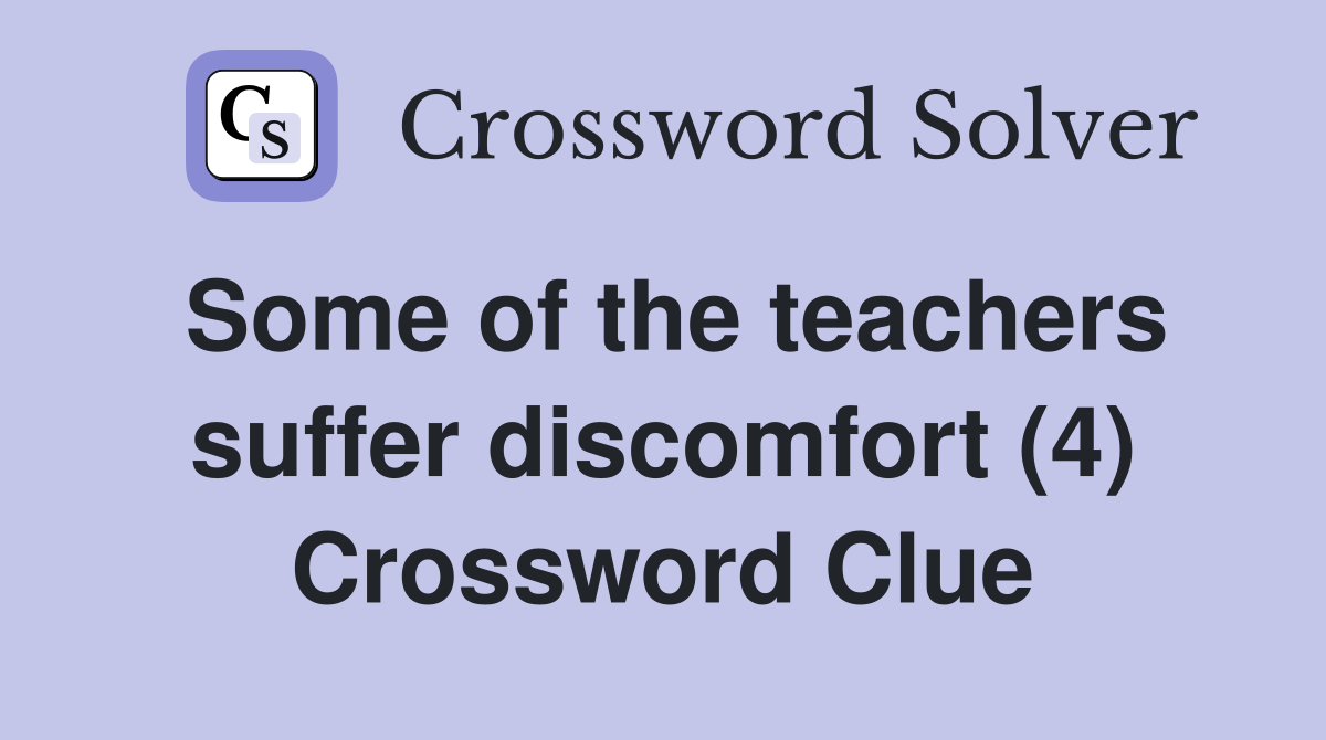 Some of the teachers suffer discomfort (4) Crossword Clue