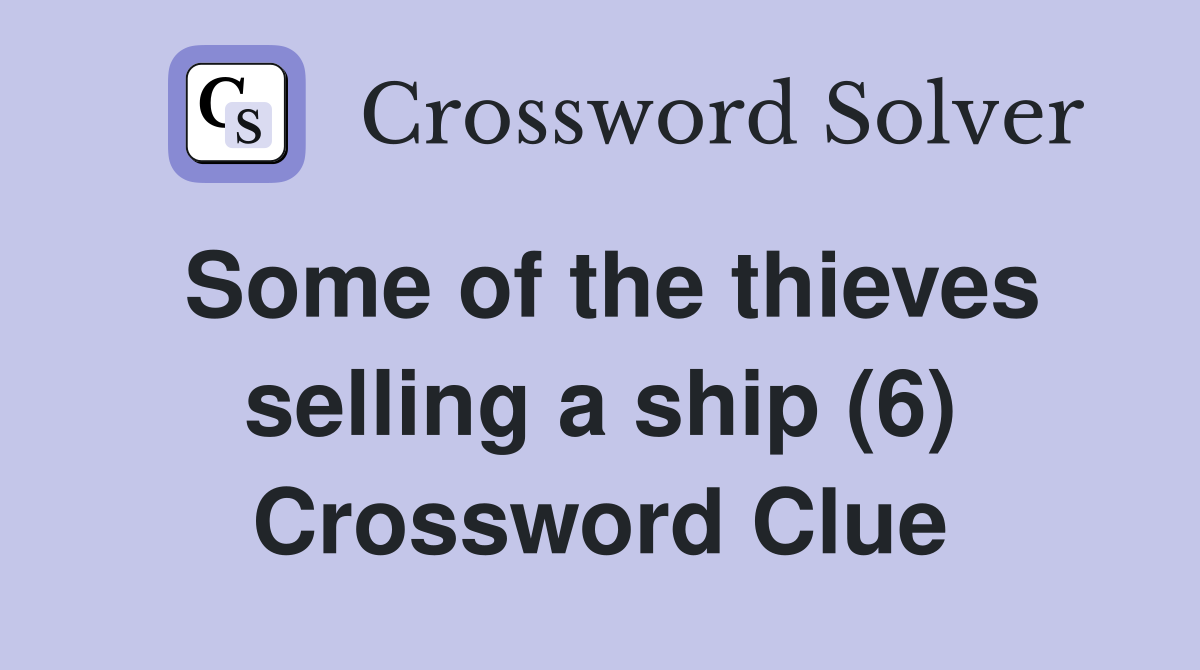 Some of the thieves selling a ship (6) Crossword Clue