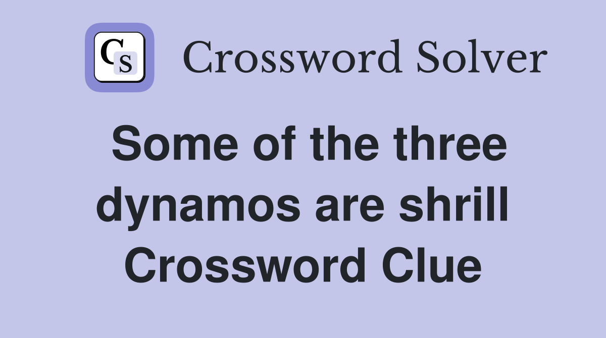 Some of the three dynamos are shrill Crossword Clue