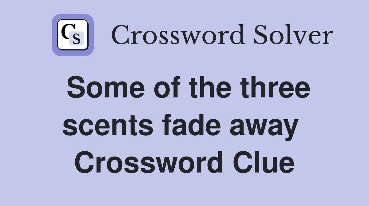 Some of the three scents fade away  Crossword Clue