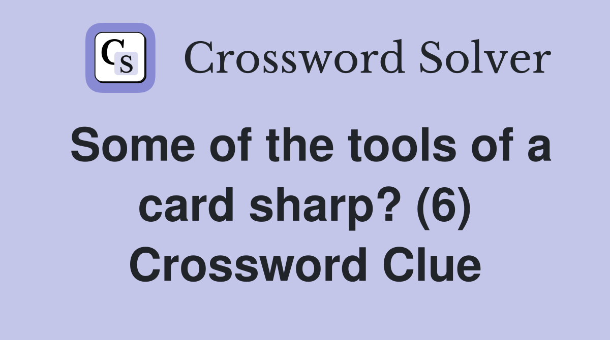 Some of the tools of a card sharp? (6) Crossword Clue