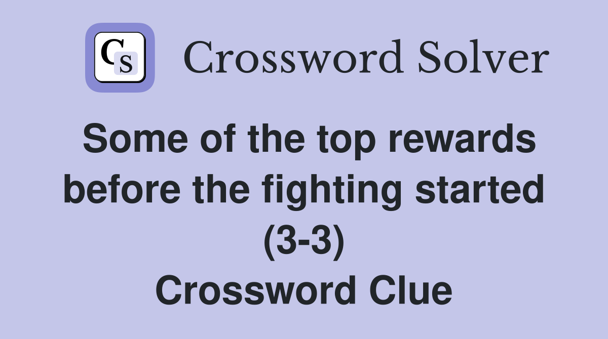 Some of the top rewards before the fighting started (3-3) Crossword Clue