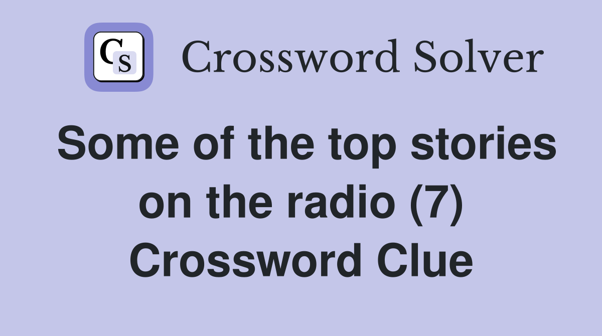 Some of the top stories on the radio (7) Crossword Clue