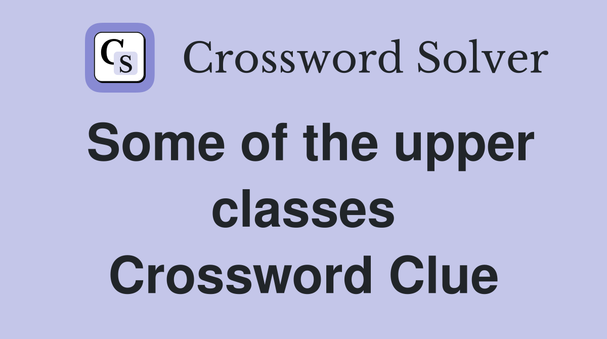 Some of the upper classes Crossword Clue