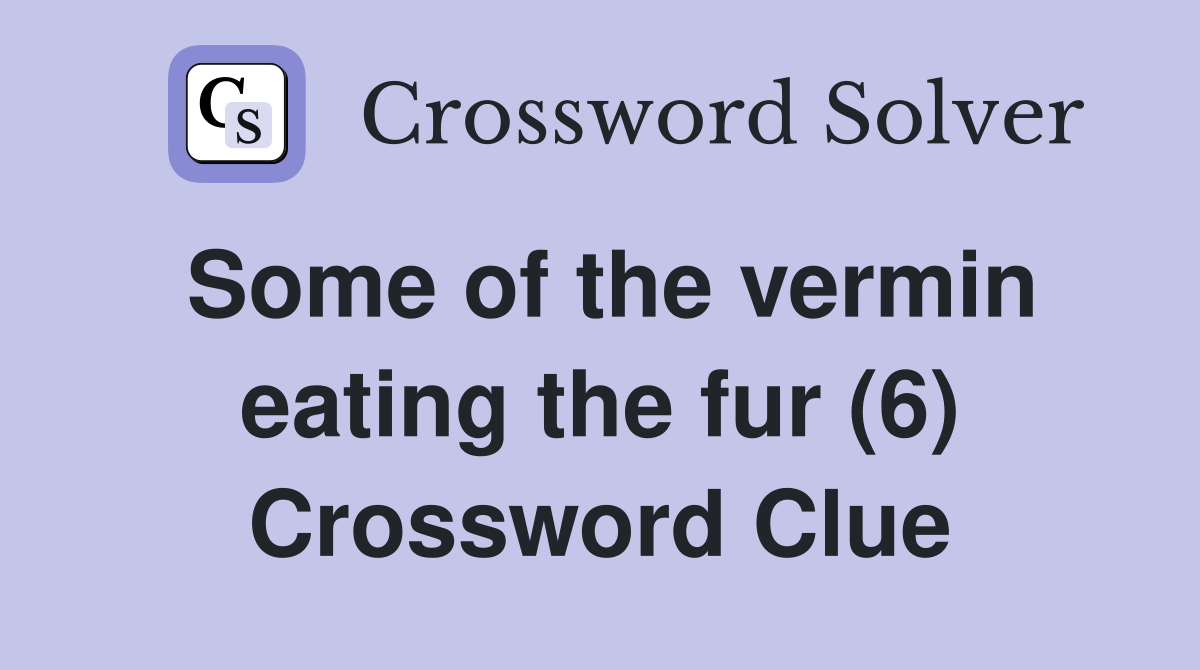 Some of the vermin eating the fur (6) Crossword Clue