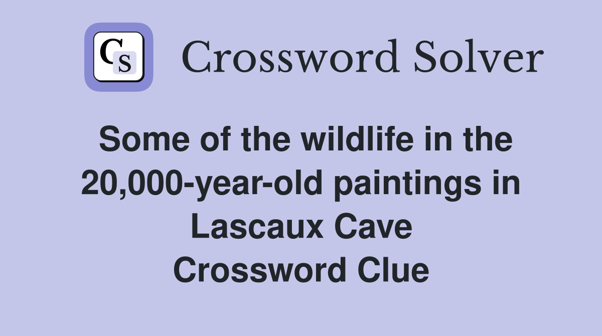 Some of the wildlife in the 20,000-year-old paintings in Lascaux Cave Crossword Clue