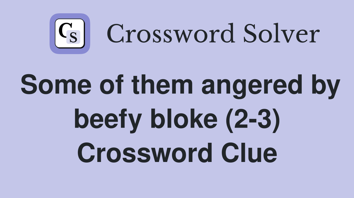 Some of them angered by beefy bloke (2-3) Crossword Clue