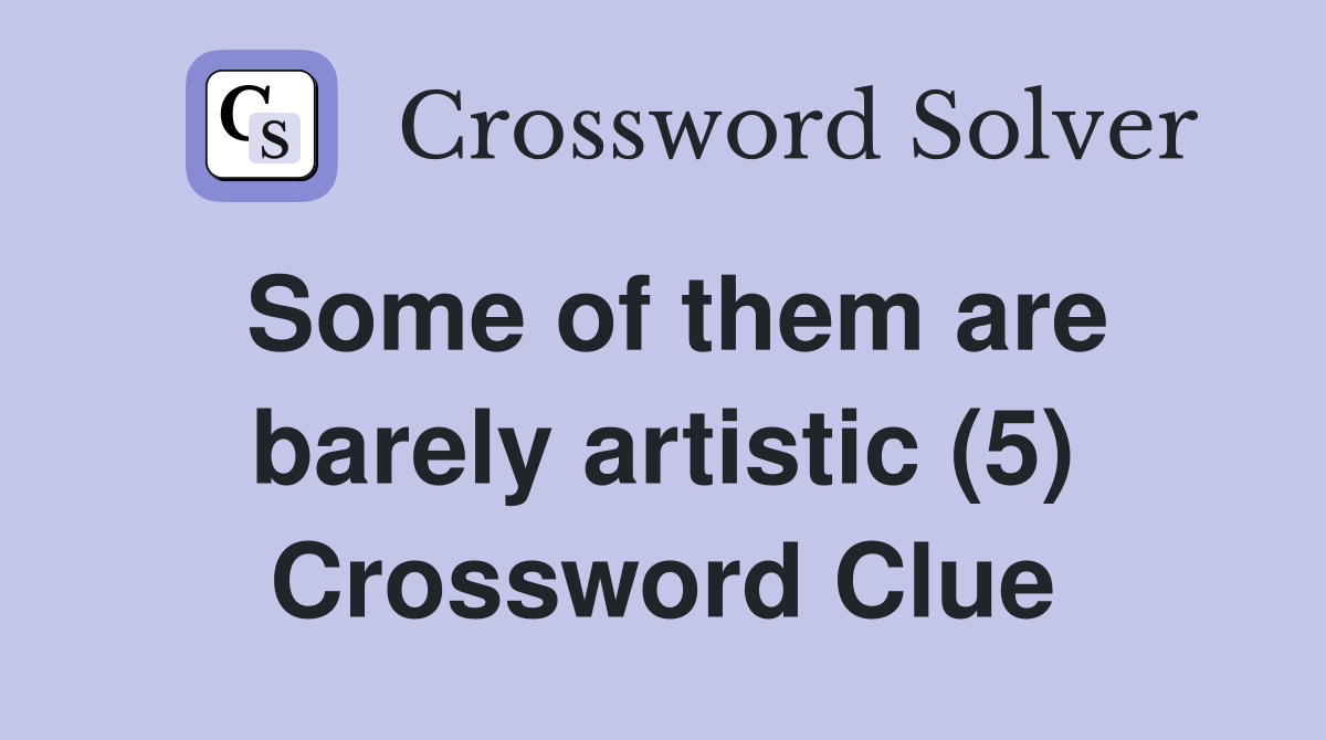 Some of them are barely artistic (5) Crossword Clue