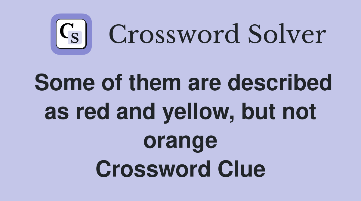 Some of them are described as red and yellow, but not orange Crossword Clue