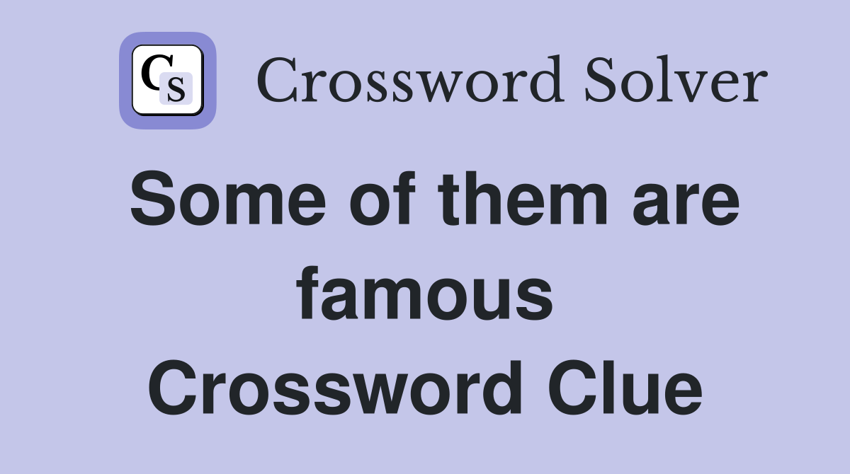 Some of them are famous Crossword Clue