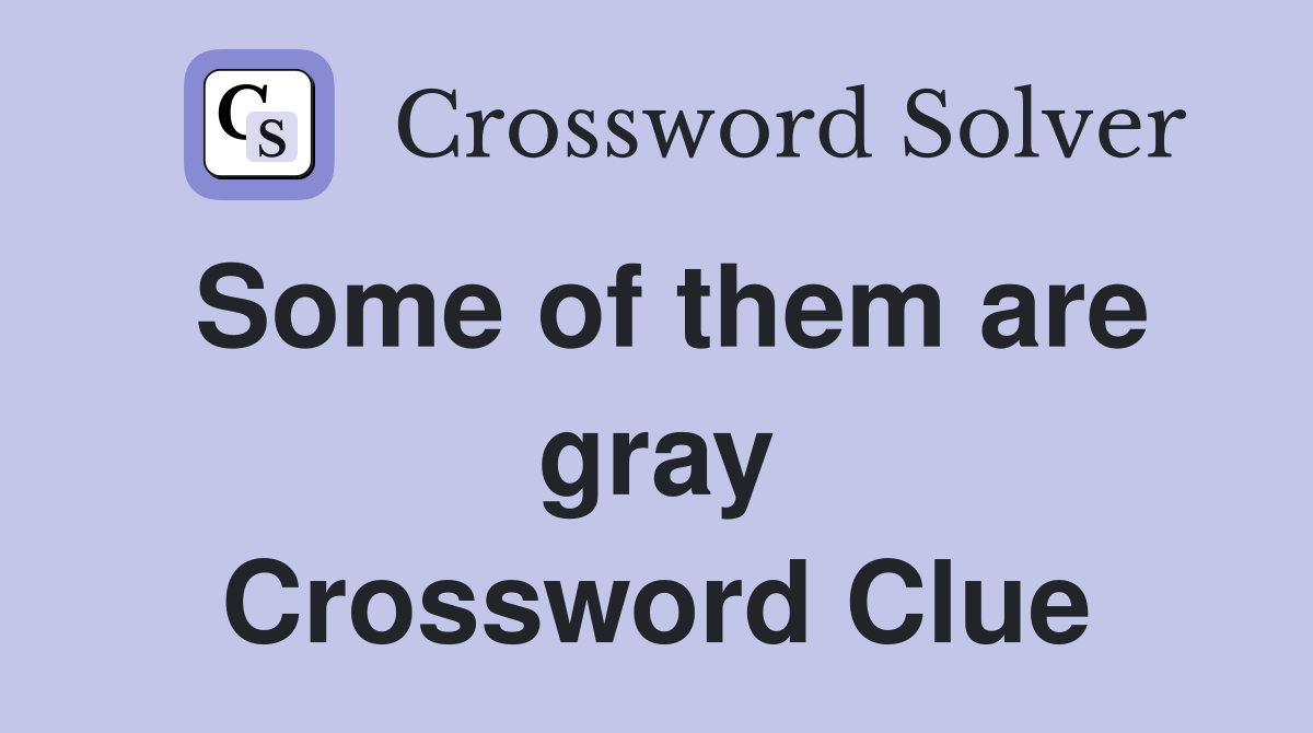 Some of them are gray Crossword Clue