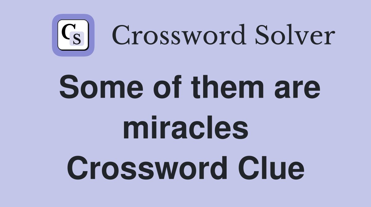 Some of them are miracles Crossword Clue
